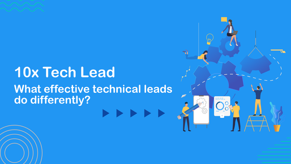 10x Tech Lead - What effective technical leads do differently?